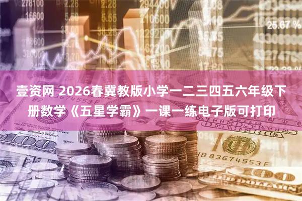 壹资网 2026春冀教版小学一二三四五六年级下册数学《五星学霸》一课一练电子版可打印