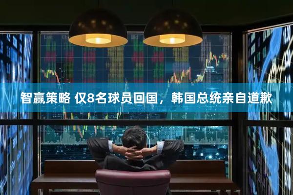 智赢策略 仅8名球员回国，韩国总统亲自道歉