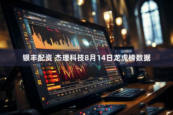 银丰配资 杰理科技8月14日龙虎榜数据